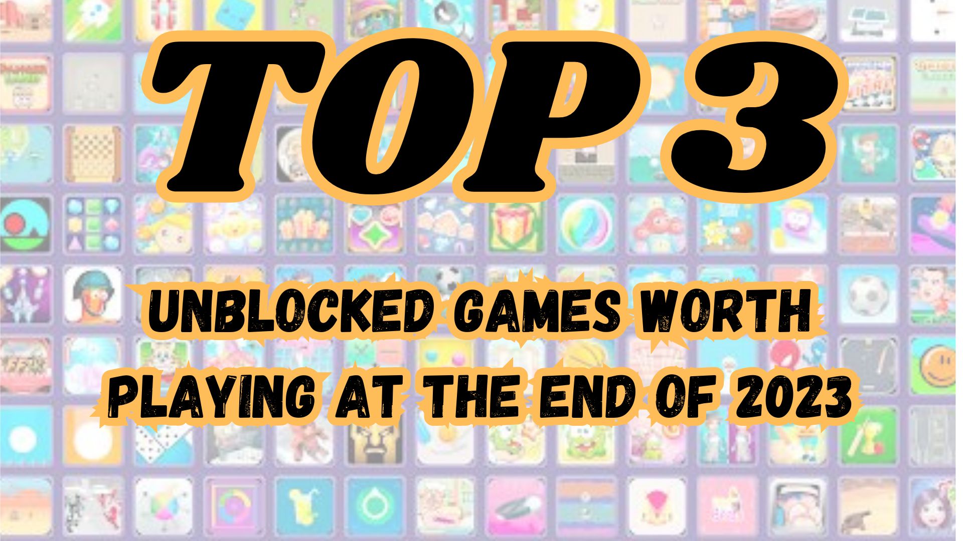 Top 3 Best Unblocked Games Worth Playing at the End of 2023